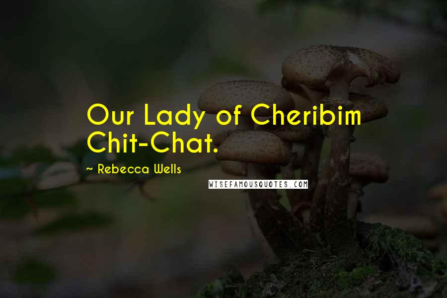 Rebecca Wells Quotes: Our Lady of Cheribim Chit-Chat.