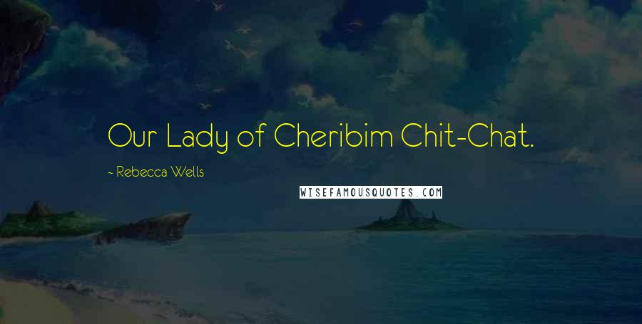 Rebecca Wells Quotes: Our Lady of Cheribim Chit-Chat.