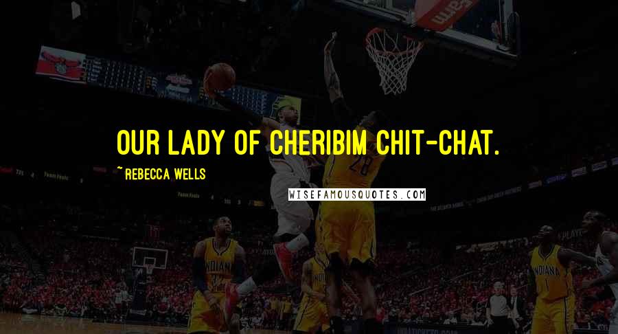 Rebecca Wells Quotes: Our Lady of Cheribim Chit-Chat.