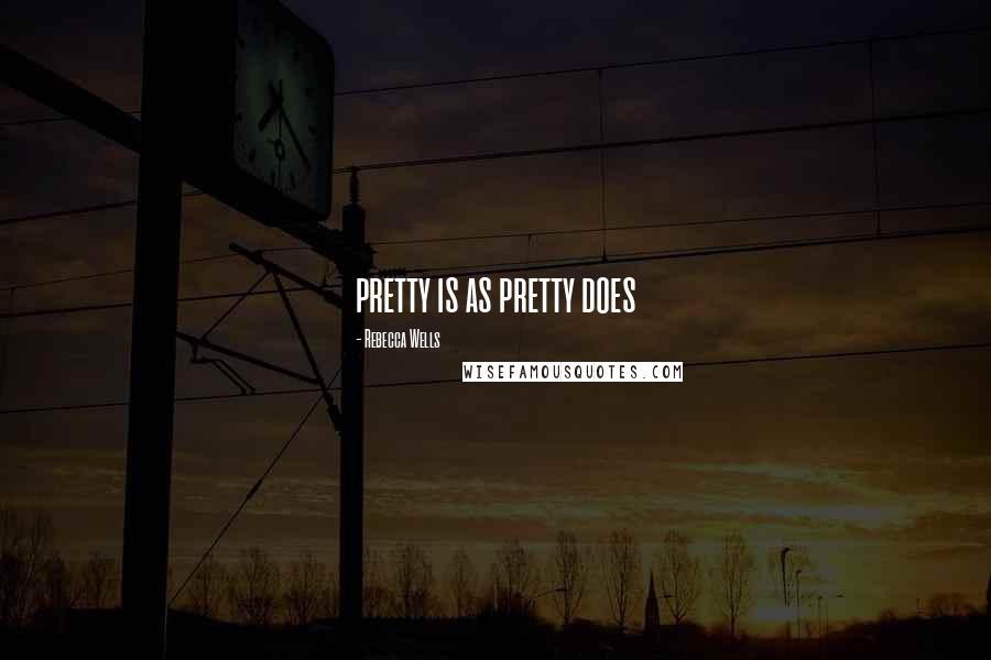 Rebecca Wells Quotes: pretty is as pretty does