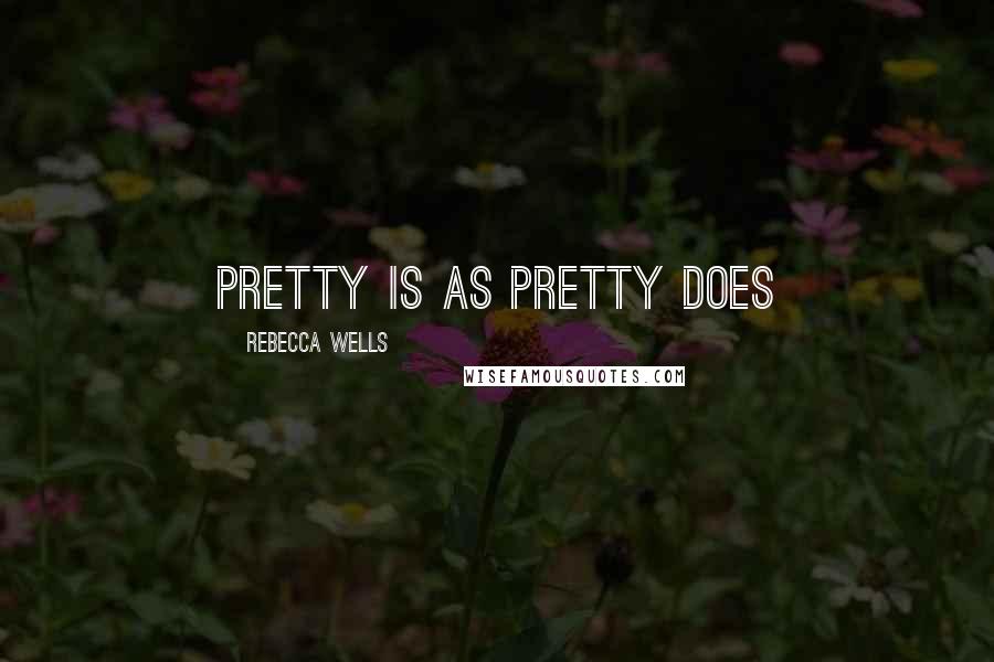 Rebecca Wells Quotes: pretty is as pretty does