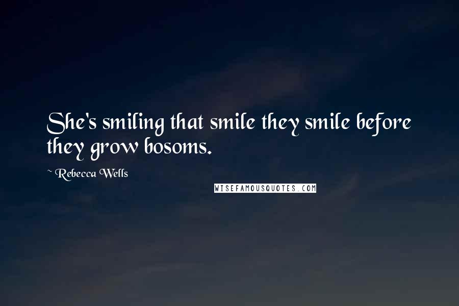 Rebecca Wells Quotes: She's smiling that smile they smile before they grow bosoms.