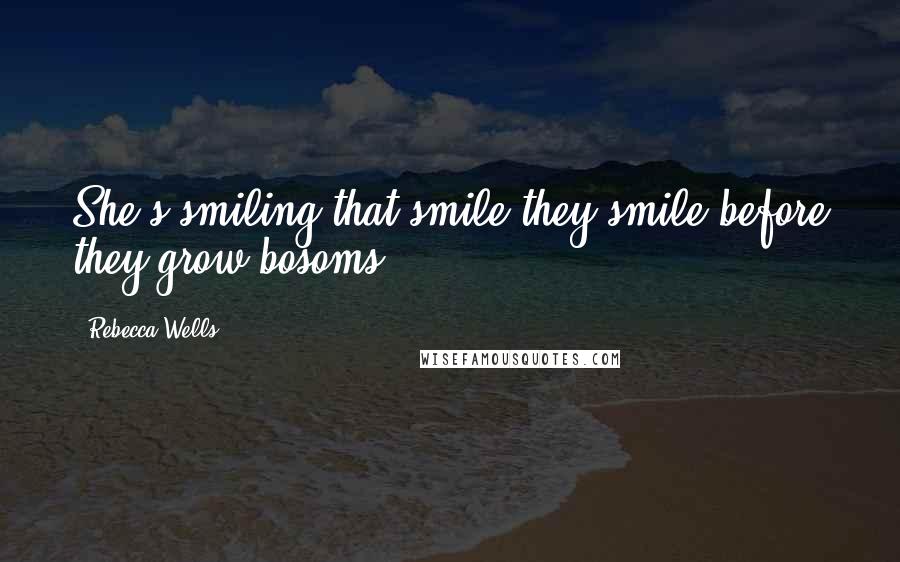 Rebecca Wells Quotes: She's smiling that smile they smile before they grow bosoms.