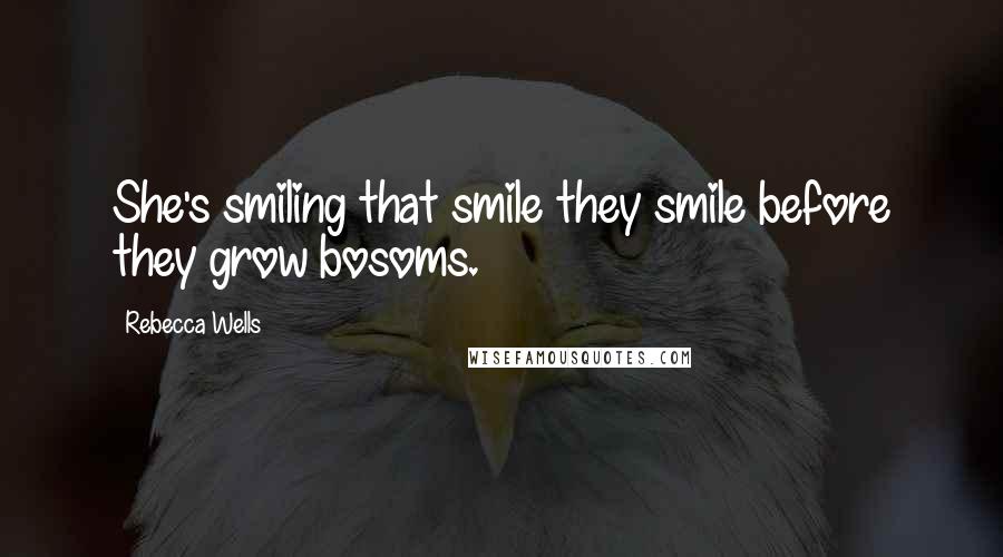 Rebecca Wells Quotes: She's smiling that smile they smile before they grow bosoms.