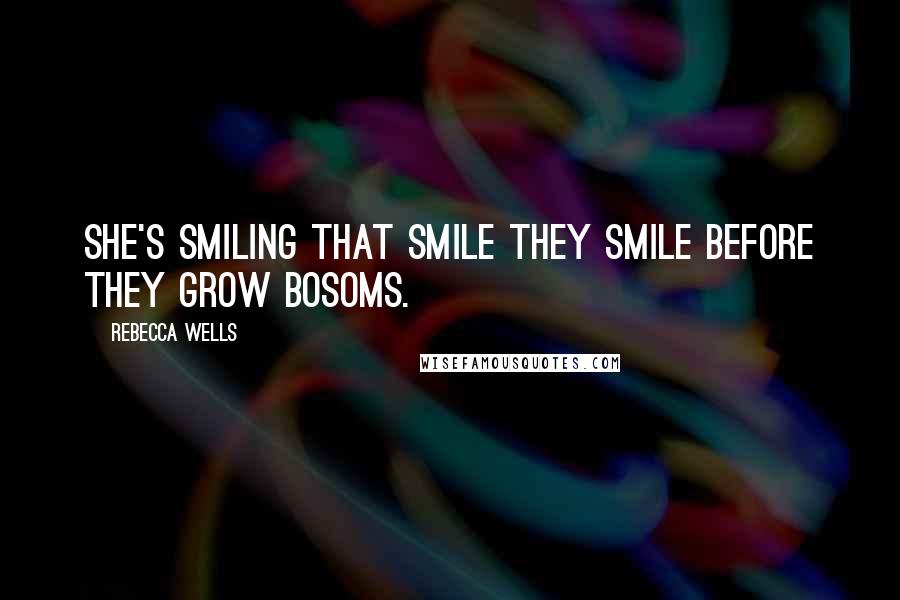 Rebecca Wells Quotes: She's smiling that smile they smile before they grow bosoms.