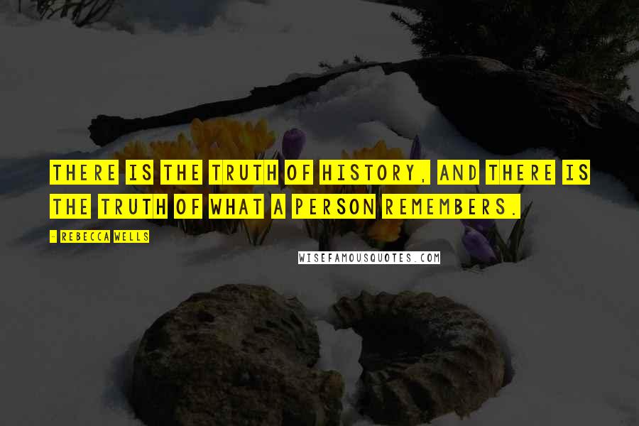 Rebecca Wells Quotes: There is the truth of history, and there is the truth of what a person remembers.