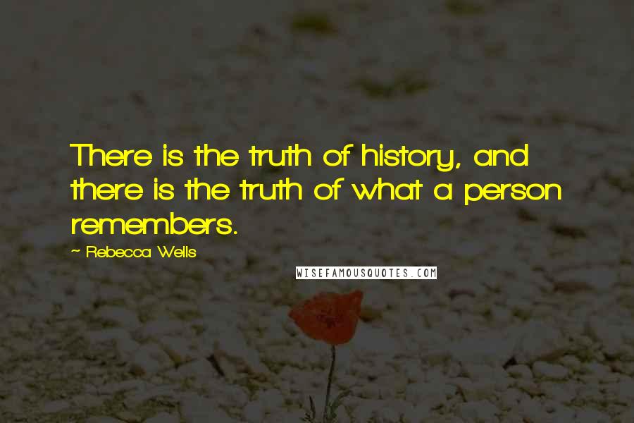 Rebecca Wells Quotes: There is the truth of history, and there is the truth of what a person remembers.