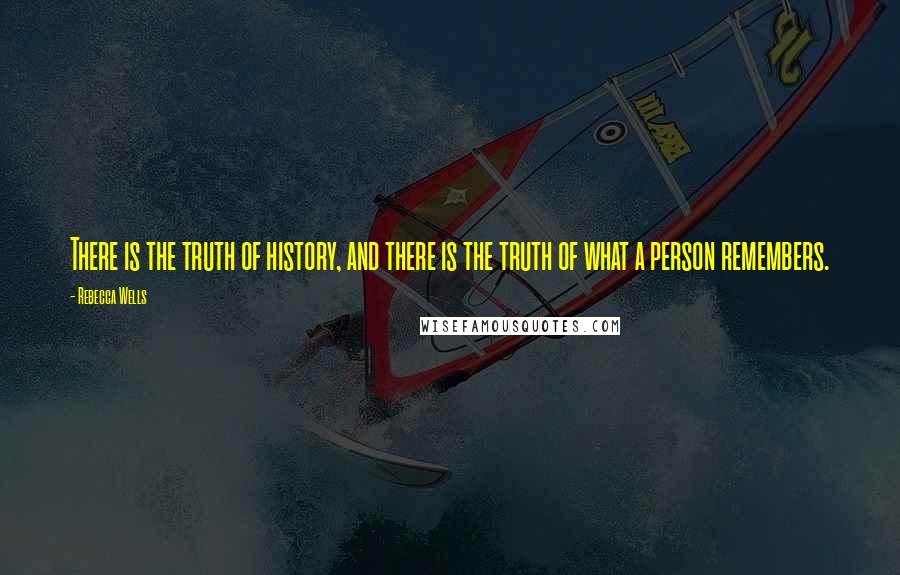 Rebecca Wells Quotes: There is the truth of history, and there is the truth of what a person remembers.