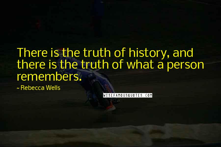 Rebecca Wells Quotes: There is the truth of history, and there is the truth of what a person remembers.