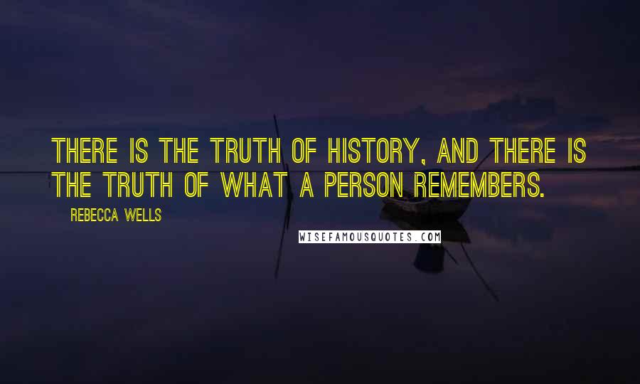 Rebecca Wells Quotes: There is the truth of history, and there is the truth of what a person remembers.