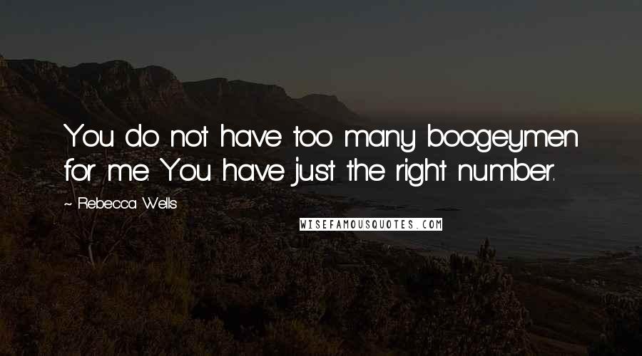 Rebecca Wells Quotes: You do not have too many boogeymen for me. You have just the right number.