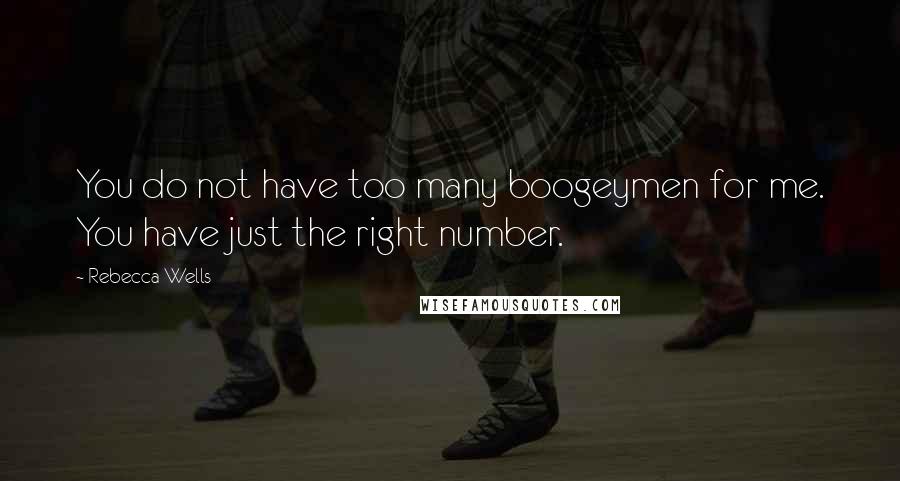 Rebecca Wells Quotes: You do not have too many boogeymen for me. You have just the right number.