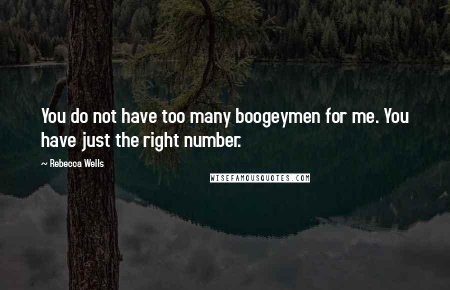 Rebecca Wells Quotes: You do not have too many boogeymen for me. You have just the right number.