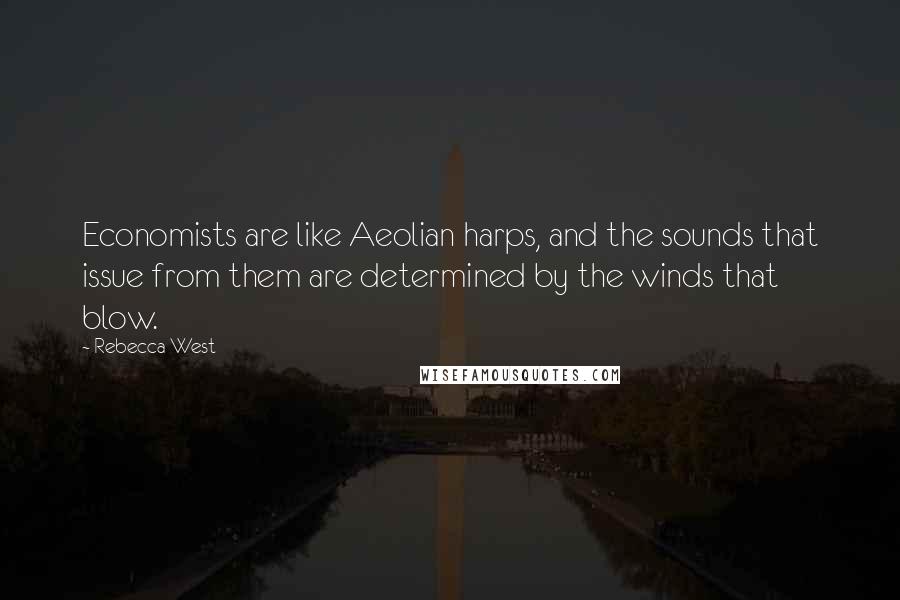 Rebecca West Quotes: Economists are like Aeolian harps, and the sounds that issue from them are determined by the winds that blow.