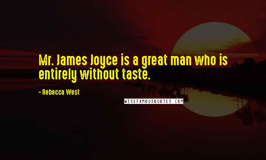 Rebecca West Quotes: Mr. James Joyce is a great man who is entirely without taste.