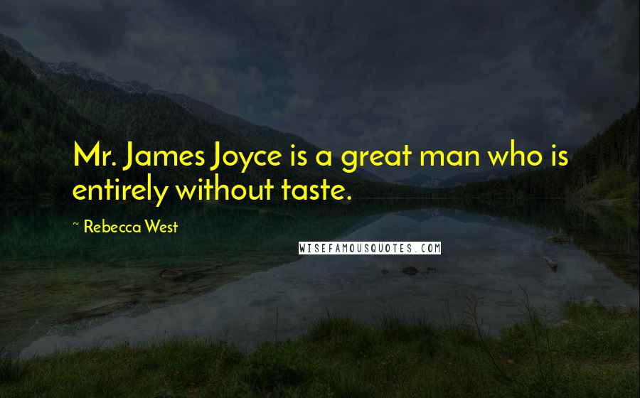 Rebecca West Quotes: Mr. James Joyce is a great man who is entirely without taste.