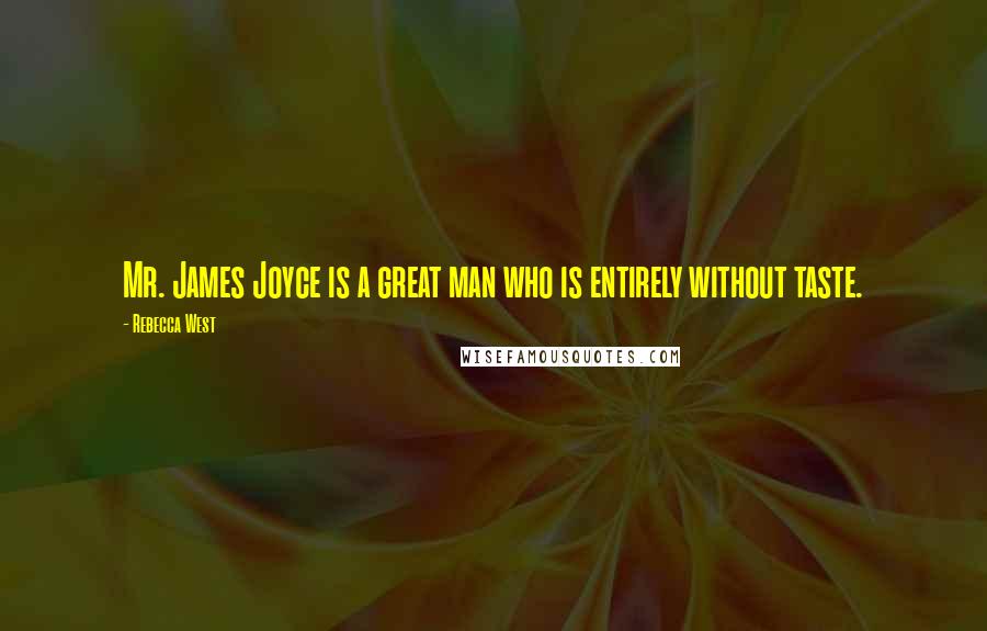 Rebecca West Quotes: Mr. James Joyce is a great man who is entirely without taste.