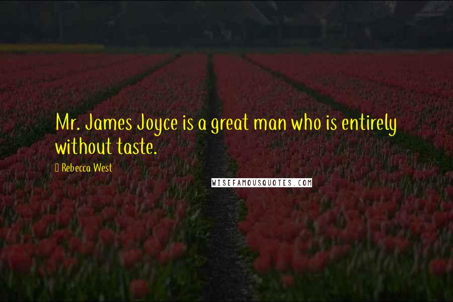 Rebecca West Quotes: Mr. James Joyce is a great man who is entirely without taste.