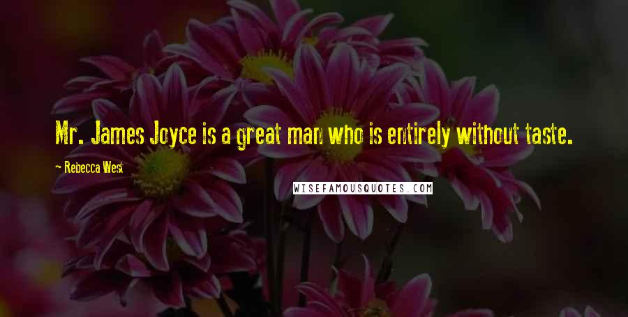 Rebecca West Quotes: Mr. James Joyce is a great man who is entirely without taste.