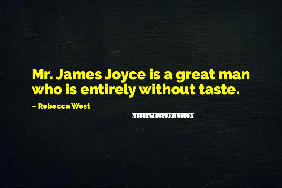 Rebecca West Quotes: Mr. James Joyce is a great man who is entirely without taste.