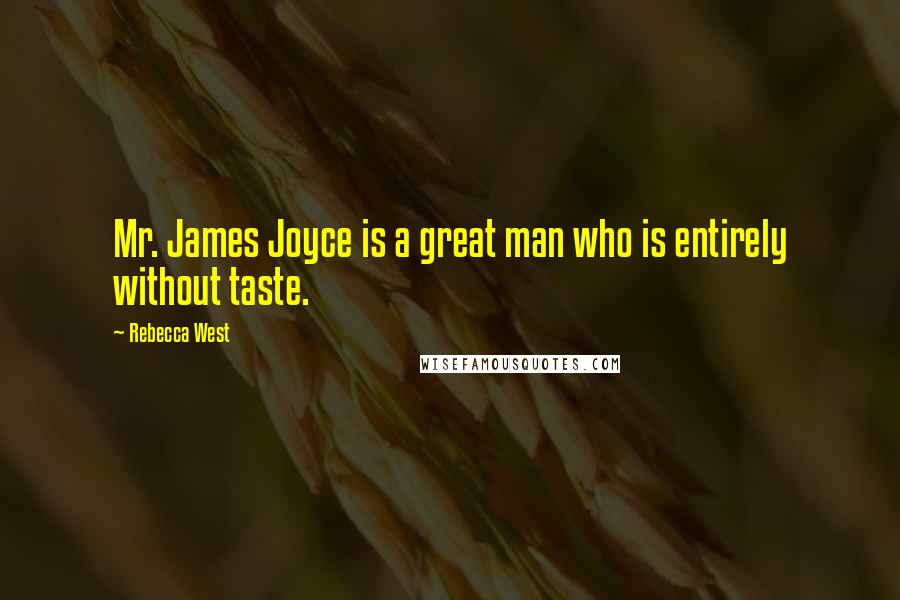 Rebecca West Quotes: Mr. James Joyce is a great man who is entirely without taste.