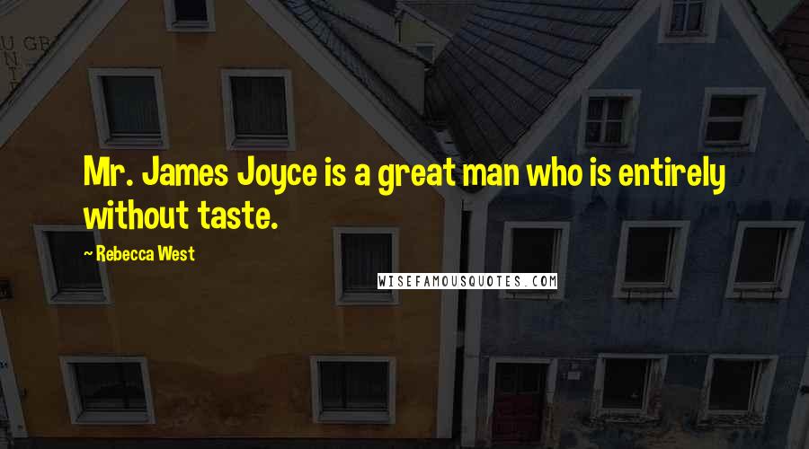 Rebecca West Quotes: Mr. James Joyce is a great man who is entirely without taste.