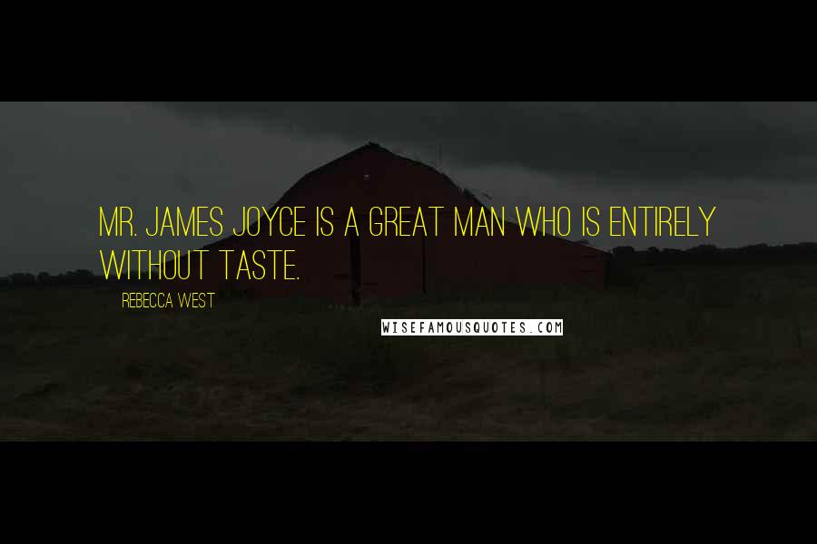 Rebecca West Quotes: Mr. James Joyce is a great man who is entirely without taste.