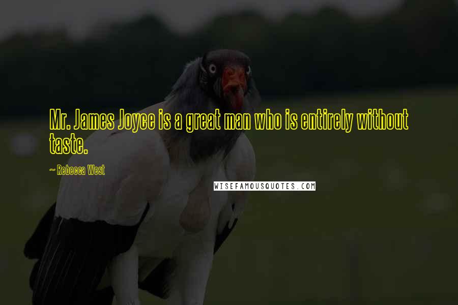 Rebecca West Quotes: Mr. James Joyce is a great man who is entirely without taste.