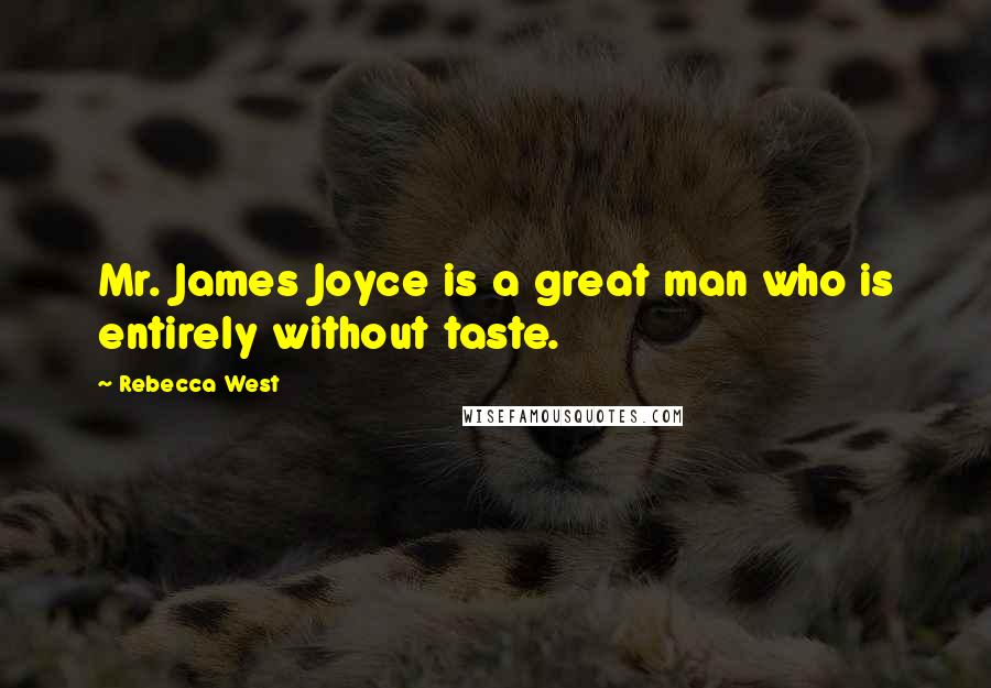 Rebecca West Quotes: Mr. James Joyce is a great man who is entirely without taste.