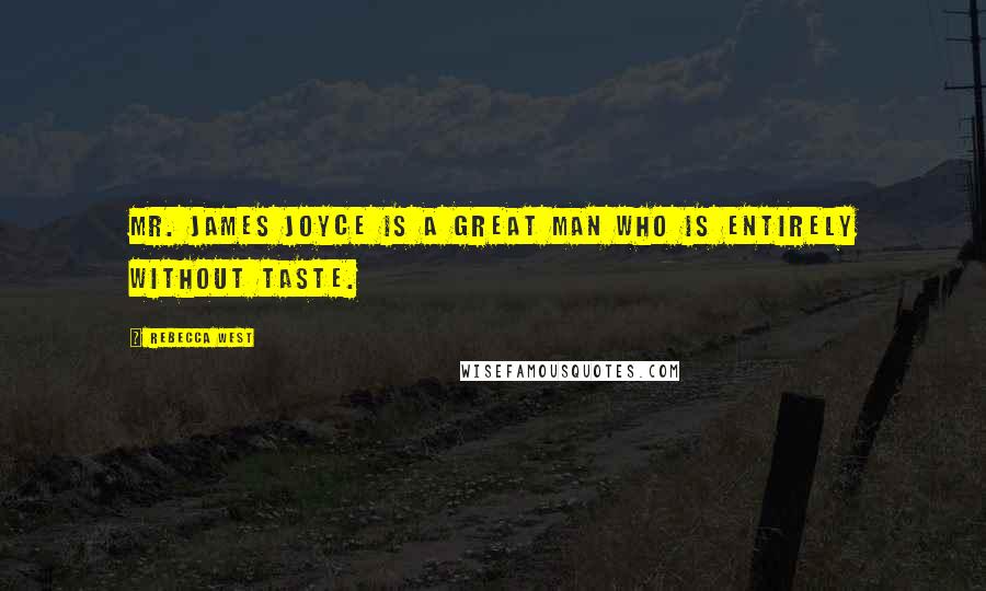 Rebecca West Quotes: Mr. James Joyce is a great man who is entirely without taste.