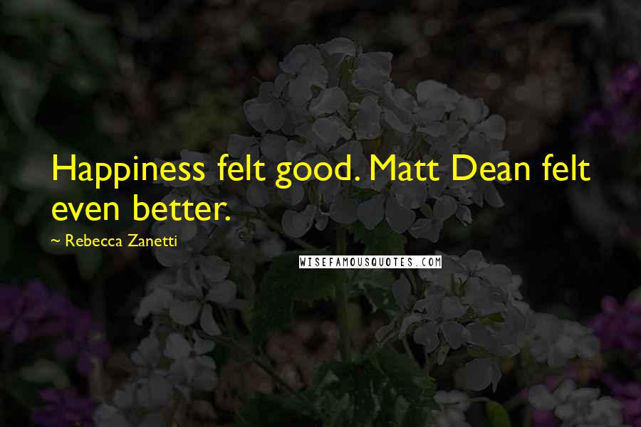 Rebecca Zanetti Quotes: Happiness felt good. Matt Dean felt even better.