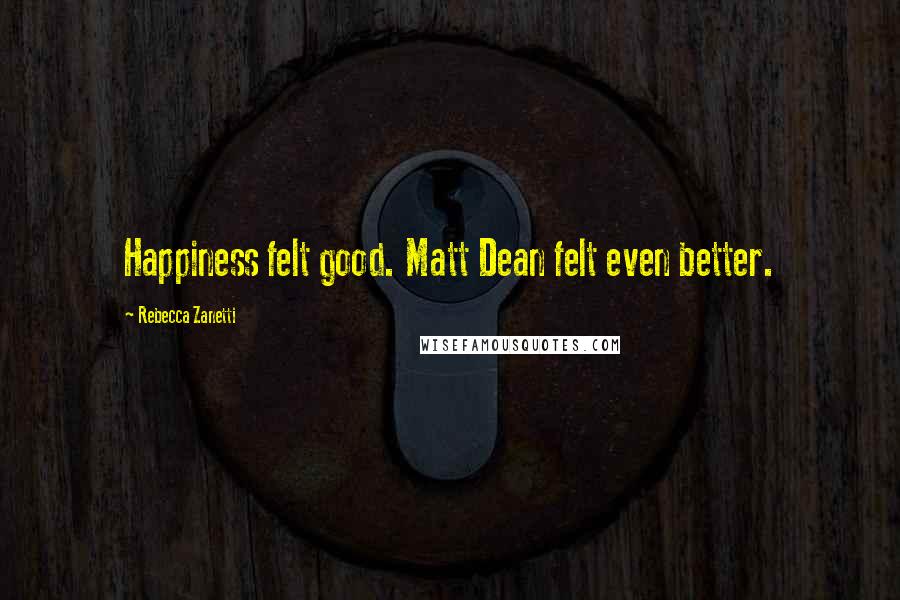 Rebecca Zanetti Quotes: Happiness felt good. Matt Dean felt even better.