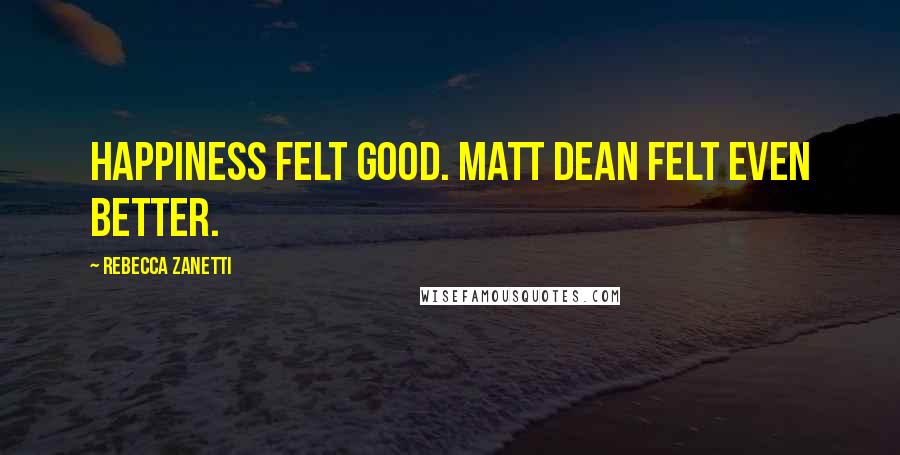 Rebecca Zanetti Quotes: Happiness felt good. Matt Dean felt even better.