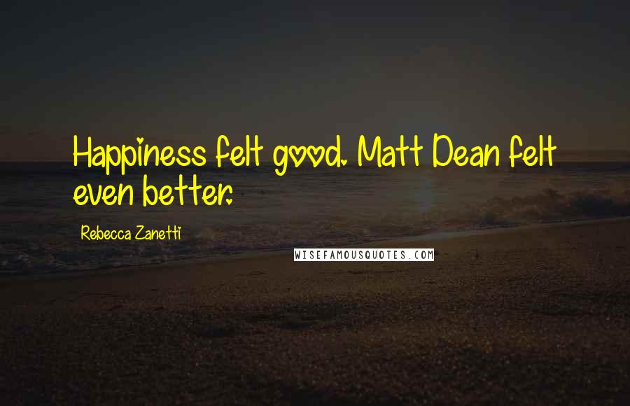 Rebecca Zanetti Quotes: Happiness felt good. Matt Dean felt even better.