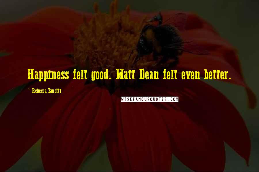 Rebecca Zanetti Quotes: Happiness felt good. Matt Dean felt even better.