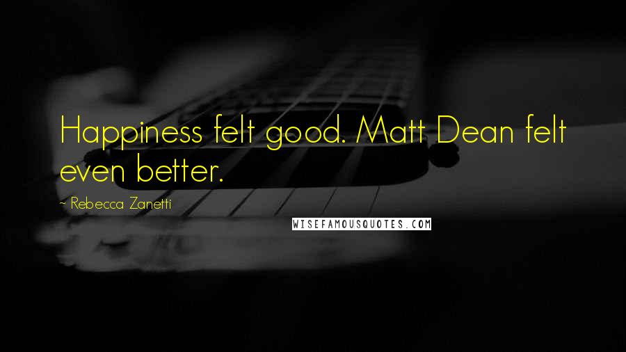 Rebecca Zanetti Quotes: Happiness felt good. Matt Dean felt even better.