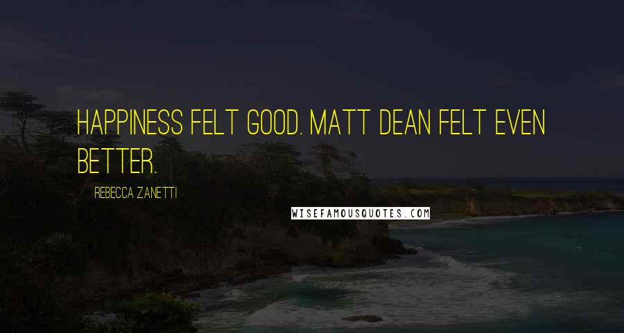 Rebecca Zanetti Quotes: Happiness felt good. Matt Dean felt even better.