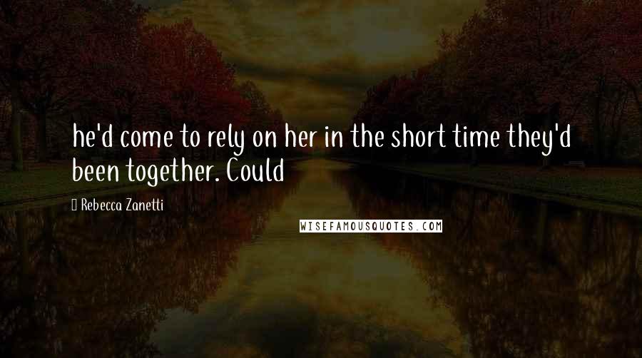 Rebecca Zanetti Quotes: he'd come to rely on her in the short time they'd been together. Could