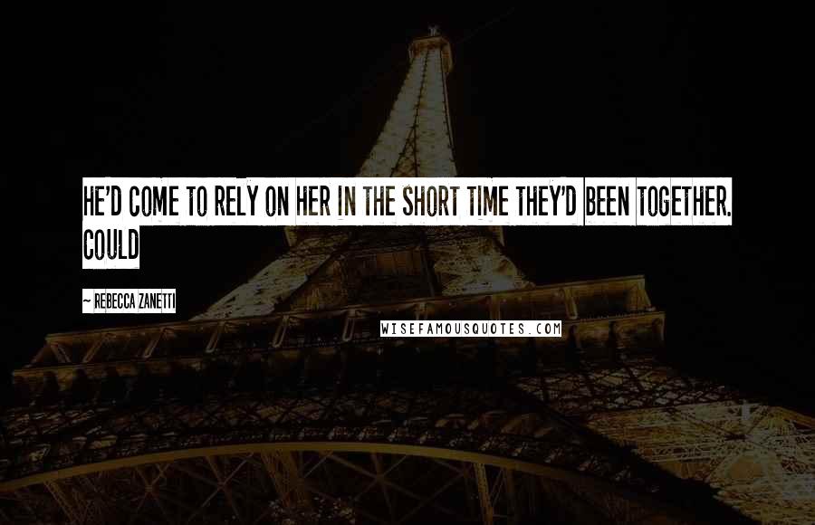 Rebecca Zanetti Quotes: he'd come to rely on her in the short time they'd been together. Could