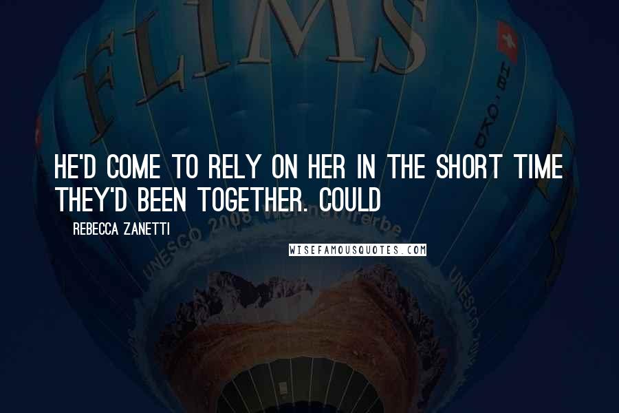 Rebecca Zanetti Quotes: he'd come to rely on her in the short time they'd been together. Could