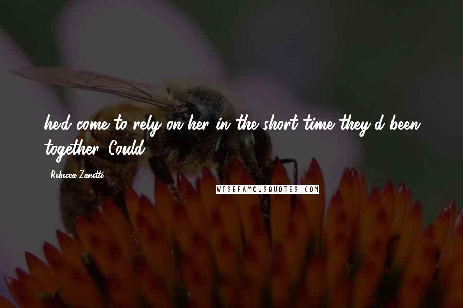 Rebecca Zanetti Quotes: he'd come to rely on her in the short time they'd been together. Could