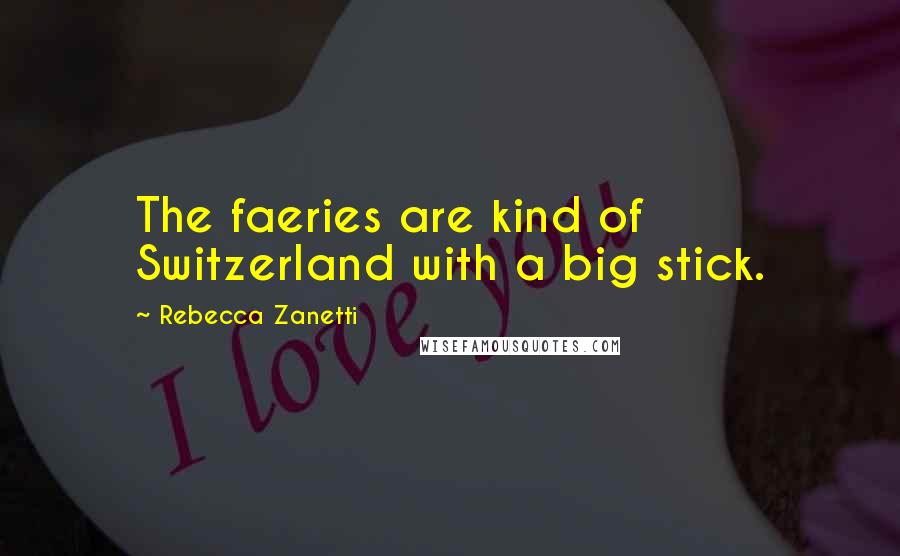 Rebecca Zanetti Quotes: The faeries are kind of Switzerland with a big stick.