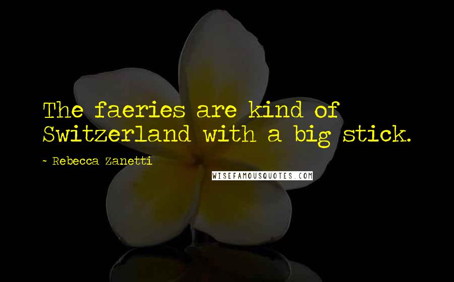 Rebecca Zanetti Quotes: The faeries are kind of Switzerland with a big stick.