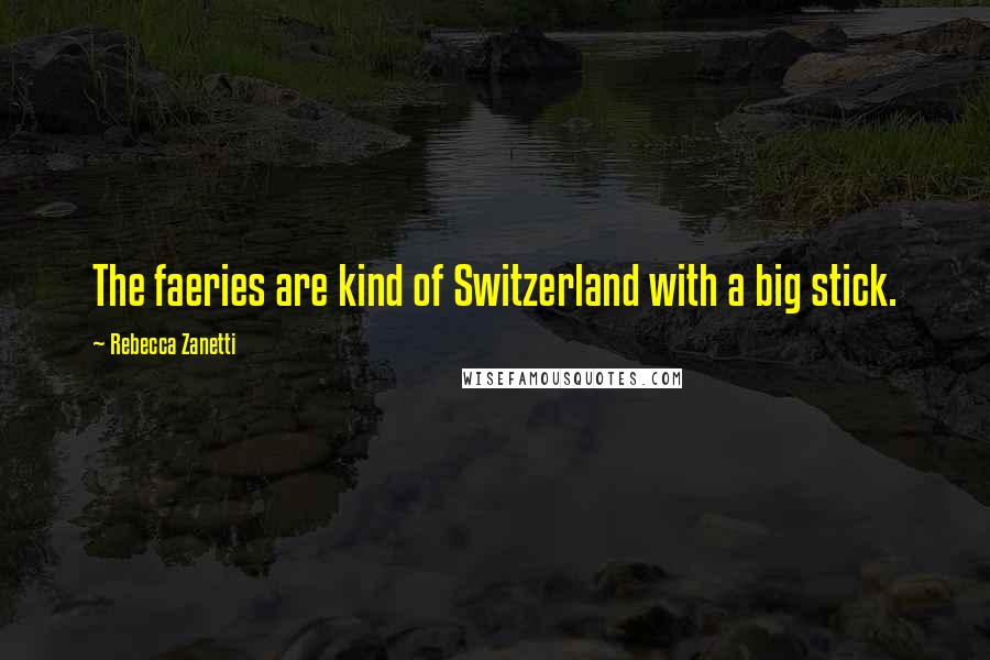 Rebecca Zanetti Quotes: The faeries are kind of Switzerland with a big stick.