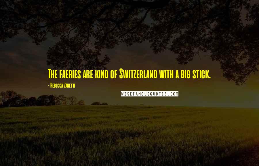 Rebecca Zanetti Quotes: The faeries are kind of Switzerland with a big stick.