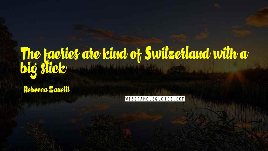 Rebecca Zanetti Quotes: The faeries are kind of Switzerland with a big stick.