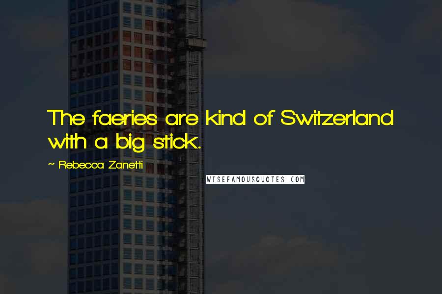 Rebecca Zanetti Quotes: The faeries are kind of Switzerland with a big stick.