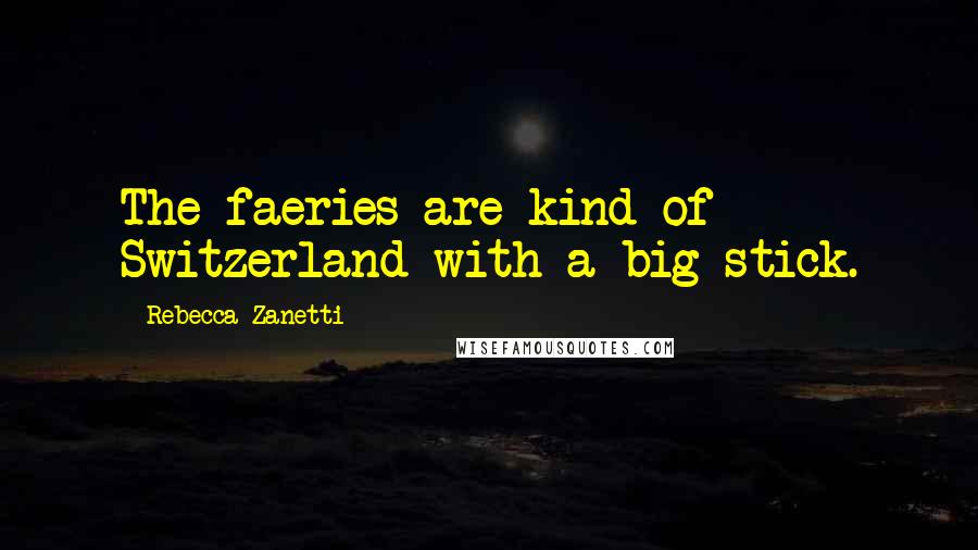 Rebecca Zanetti Quotes: The faeries are kind of Switzerland with a big stick.