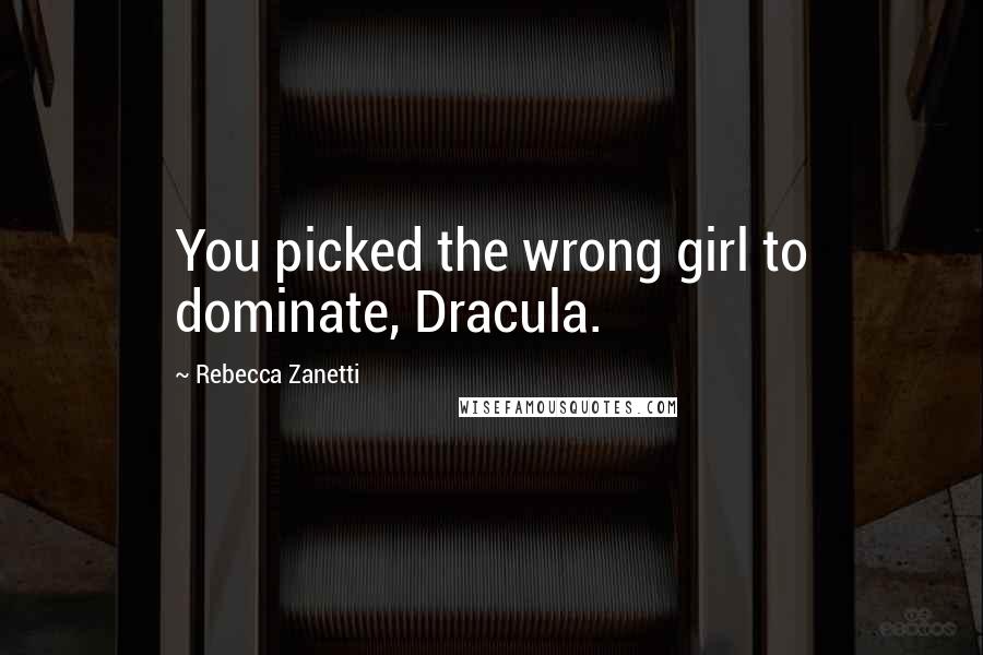 Rebecca Zanetti Quotes: You picked the wrong girl to dominate, Dracula.