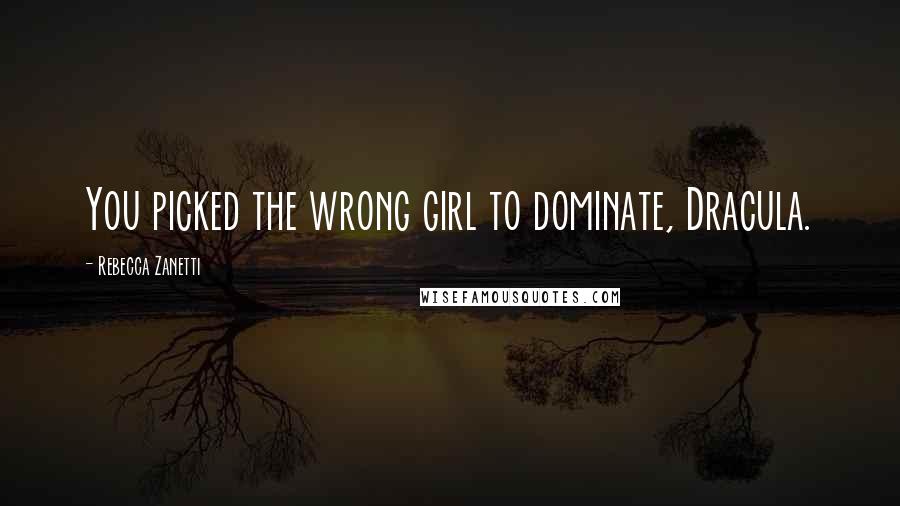 Rebecca Zanetti Quotes: You picked the wrong girl to dominate, Dracula.